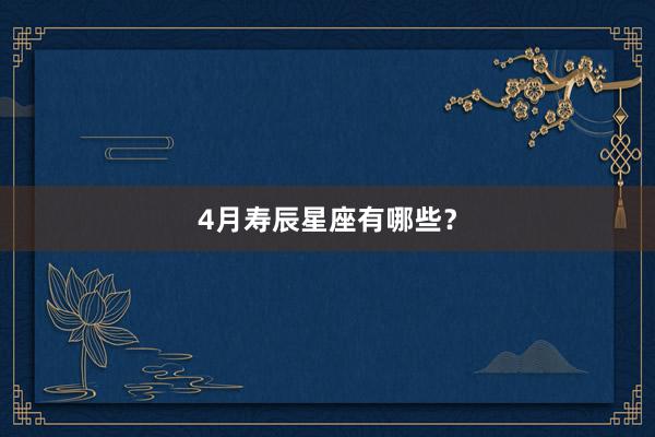 4月寿辰星座有哪些?